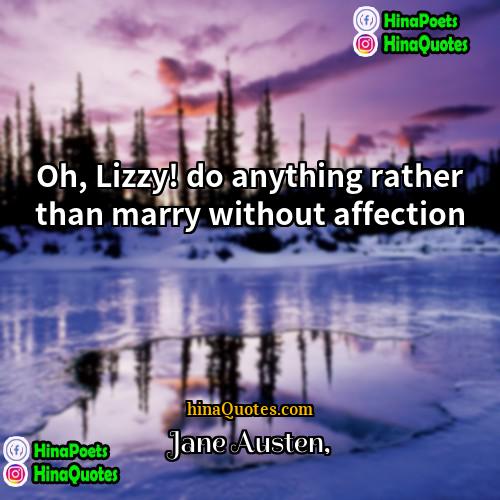 Jane Austen Quotes | Oh, Lizzy! do anything rather than marry